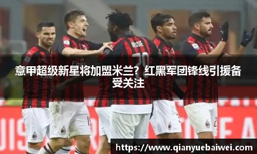 意甲超级新星将加盟米兰？红黑军团锋线引援备受关注
