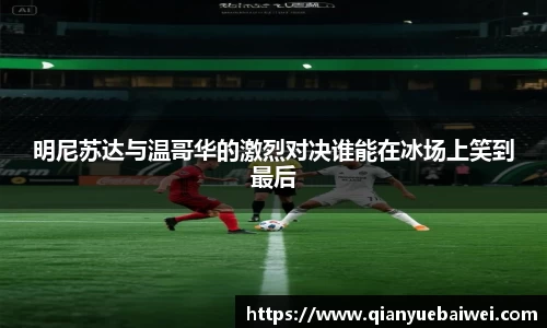 明尼苏达与温哥华的激烈对决谁能在冰场上笑到最后
