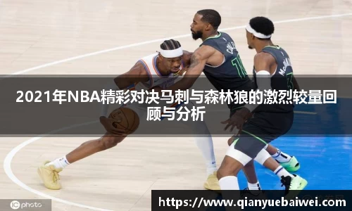 2021年NBA精彩对决马刺与森林狼的激烈较量回顾与分析